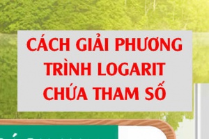 Cách giải và biện luận phương trình Logarit chứa tham số m - Toán 12 chuyên đề